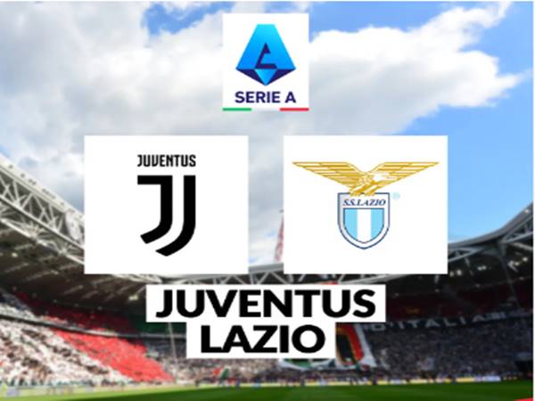 Juventus vs Lazio - hai cái tên lừng lẫy trong làng bóng đá Italia
