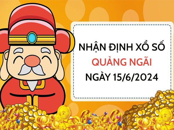 Nhận định xổ số Quảng Ngãi ngày 15/6/2024 thứ 7 hôm nay