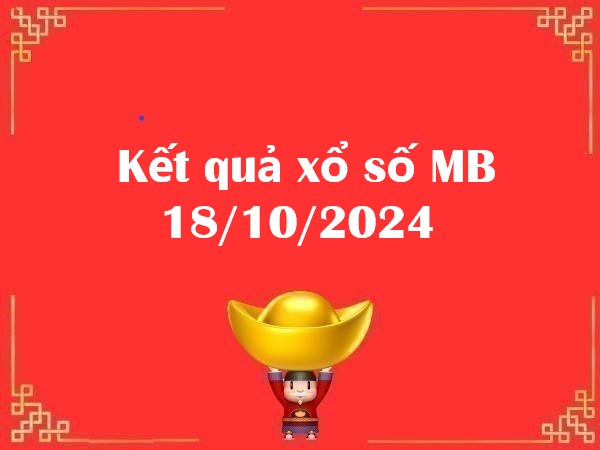 Kết quả xổ số MB 18/10/2024