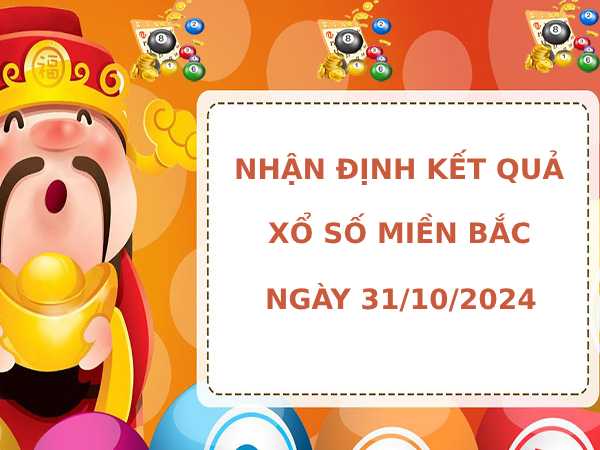 Nhận định XSMB ngày 31/10/2024 thứ 5 chính xác